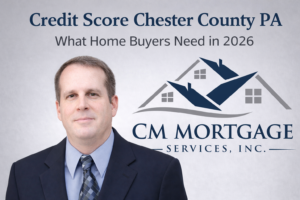 credit score Chester County PA home buyer guide 2026 CM Mortgage Services