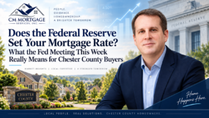 Federal Reserve mortgage rates explained for Chester County buyers CM Mortgage Services